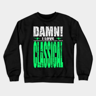 Damn I Love Classical Crewneck Sweatshirt